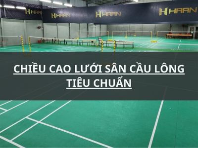 CHIỀU CAO LƯỚI SÂN CẦU LÔNG TIÊU CHUẨN QUỐC TẾ